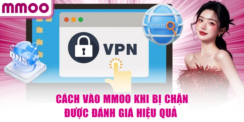 Cách vào MMOO khi bị chặn được đánh giá hiệu quả 